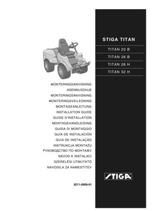 Page 1STIGA TITAN
TITAN 20 B
TITAN 26 B
TITAN 26 H
TITAN 32 H
8211-0609-91
MONTERINGSANVISNING ASENNUSOHJE
MONTERINGSANVISNING
MONTERINGSVEILEDNING MONTAGEANLEITUNGINSTALLATION GUIDE
GUIDE DINSTALLATION
MONTAGEHANDLEIDING GUIDA DI MONTAGGIO
GUÍA DE INSTALACIÓN GUIA DE INSTALAÇÃO
INSTRUKCJA MONTA ŻU
РУКОВОДСТВО  ПО  МОНТАЖУ
NÁVOD K INSTALACI
SZERELÉSI ÚTMUTATÓ
NAVODILA ZA NAMESTITEV 