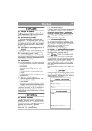 Page 39
FRANÇAISFR
1 GARANTIE
1.1 Période de garantieUsage privé :deux ans à partir de la date d’achat.
Usage professionnel : 200 heures d’utilisation 
dans un délai maximum de trois mois.
1.2 Extension de garantieLa période de garantie peut être étendue jusqu’à 
300 heures ou 3 ans maximum à partir de la date 
d’achat pour autant que les entretiens de base aient 
été effectués par un service agréé Stiga pendant la 
période de garantie applicable, le carnet d’entre-
tien faisant foi.
1.3 Garantie sur les...