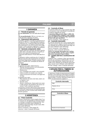 Page 311
ITALIANO IT
1 GARANZIA
1.1 Periodo di garanziaPer uso domenstico: due anni dalla data di acqui-
sto.
 Per uso professionale: 200 ore o tre mesi, a se-
conda del limite raggiunto per primo.
1.2 Estensione della garanziaÈ possibile estendere il periodo di garanzia per un 
massimo di 300 ore o 3 anni dalla data di acquisto, 
a condizione che i Controlli di Base previsti siano 
stati eseguiti presso un’officina autorizzata Stiga 
durante il relativo periodo di garanzia. I Controlli 
eseguiti sono...