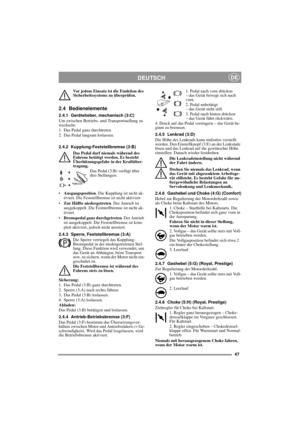 Page 847
DEUTSCHDE
Vor jedem Einsatz ist die Funktion des 
Sicherheitssystems zu überprüfen.
2.4 Bedienelemente
2.4.1 Geräteheber, mechanisch (3:C)
Um zwischen Betriebs- und Transportstellung zu 
wechseln:
1. Das Pedal ganz durchtreten. 
2. Das Pedal langsam loslassen.
2.4.2 Kupplung-Feststellbremse (3:B)
Das Pedal darf niemals während des 
Fahrens betätigt werden. Es besteht 
Überhitzungsgefahr in der Kraftüber-
tragung.
Das Pedal (3:B) verfügt über 
drei Stellungen:
•Ausgangsposition. Die Kupplung ist nicht...