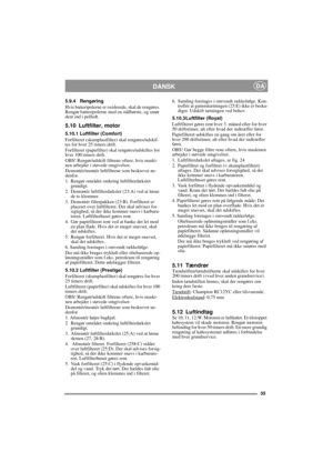 Page 1535
DANSKDA
5.9.4 Rengøring
Hvis batteripolerne er oxiderede, skal de rengøres. 
Rengør batteripolerne med en stålbørste, og smør 
dem ind i polfedt.
5.10 Luftfilter, motor
5.10.1 Luftfilter (Comfort)
Forfilteret (skumplastfilter) skal rengøres/udskif-
tes for hver 25 timers drift.
Forfilteret (papirfilter) skal rengøres/udskiftes for 
hver 100 timers drift.
OBS! Rengør/udskift filtrene oftere, hvis maski-
nen arbejder i støvede omgivelser.
Demontér/montér luftfiltrene som beskrevet ne-
denfor.
1.  Rengør...