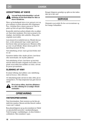 Page 1010
DANSKDK
UDSKIFTNING AF KNIVE
Anvend beskyttelseshandsker ved ud-
skiftning af kniv/knivsblad for ikke at
skære hænderne.
Sløve og beskadigede knive river græsset over og
giver plænen et grimt udseende efter klipningen.
Nye, velslebne knive skærer græsset af. Det ser
grønt og frisk ud også efter klipningen.
Kontrollér altid kniven/knivsbladet efter en påkør-
sel. Fjern først tændrøret. Hvis knivsystemet er be-
skadiget, skal defekte dele udskiftes. Brug altid
originale reservedele.
Løsn skruen for at...