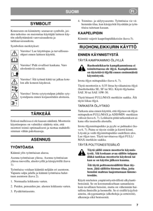 Page 77
SUOMIFI
SYMBOLIT
Koneeseen on kiinnitetty seuraavat symbolit, joi-
den tarkoitus on muistuttaa käyttäjää laitteen käy-
tön edellyttämästä varovaisuudesta ja
tarkkaavaisuudesta.
Symbolien merkitykset:
Varoitus! Lue käyttöopas ja turvallisuus-
ohjeet ennen laitteen käyttöä.
Varoitus! Pidä sivulliset kaukana. Varo
uloslentäviä esineitä.
Varoitus! Älä työnnä kättä tai jalkaa kote-
lonallekoneenkäydessä.
Varoitus! Irrota sytytystulpan johdin syty-
tystulpasta ennen korjaustöiden aloitusta.
TÄRKEÄÄ
Eräissä...