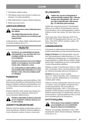 Page 99
SUOMIFI
2. Älä leikkaa märkää ruohoa.
3. Älä leikkaa ruohoa liian lyhyeksi Leikkaa kor-
keintaan 1/3 ruohon pituudesta.
4. Pidä leikkuulaitteen kotelon alapuoli puhtaana.
5. Käytä aina teräviä teriä.
LEIKKUUKORKEUS
Pysäytä moottori ennen leikkuukorkeu-
den säätöä.
Älä säädä leikkuukorkeutta niin pie-
neksi, että terä/terät osuvat alustan epä-
tasaisuuksiin.
Leikkuukorkeus voidaan säätää vaihtamalla pyöri-
en akselien paikkoja (kuva 11).
HUOLTO
Moottorin tai ruohonleikkurin huolto-
toimenpiteitä ei saa...
