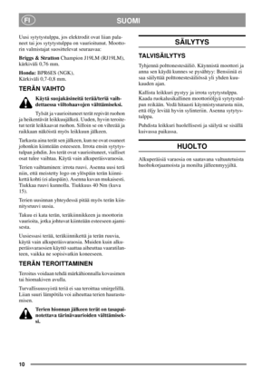 Page 1010
SUOMIFI
Uusi sytytystulppa, jos elektrodit ovat liian pala-
neet tai jos sytytystulppa on vaurioitunut. Mootto-
rin valmistajat suosittelevat seuraavaa:
Briggs & StrattonChampion J19LM (RJ19LM),
kärkiväli 0,76 mm.
Honda:BPR6ES (NGK),
Kärkiväli 0,7-0,8 mm.
TERÄN VAIHTO
Käytä suojakäsineitä terää/teriä vaih-
dettaessa viiltohaavojen välttämiseksi.
Tylsät ja vaurioituneet terät repivät ruohon
ja heikentävät leikkuujälkeä. Uuden, hyvin teroite-
tut terät leikkaavat ruohon. Silloin se on vihreää ja...