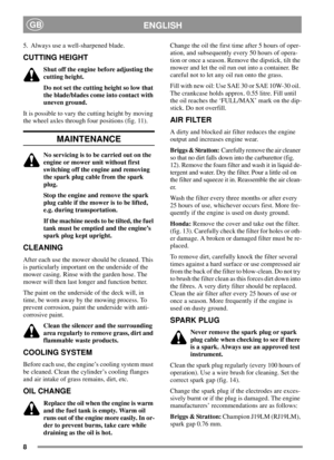 Page 88
ENGLISHGB
5. Always use a well-sharpened blade.
CUTTING HEIGHT
Shut off the engine before adjusting the
cutting height.
Do not set the cutting height so low that
the blade/blades come into contact with
uneven ground.
It is possible to vary the cutting height by moving
the wheel axles through four positions (fig. 11).
MAINTENANCE
No servicing is to be carried out on the
engine or mower unit without first
switching off the engine and removing
the spark plug cable from the spark
plug.
Stop the engine and...