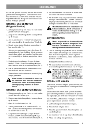 Page 77
NEDERLANDSNL
Er kan ook gewone loodvrije benzine met octaan-
gehalte 95 worden gebruikt. Gebruik nooit twee-
takt motorolie. LET OP! Denk erom dat benzine
beperkt houdbaar is. Koop niet meer benzine dan u
binnen 30 dagen gebruikt.
STARTEN VAN DE MOTOR
(Briggs & Stratton)
1. Zet de grasmaaier op een vlakke en vaste onder-
grond. Start niet in lang gras.
2. Zorg ervoor dat de bougiekabel is aangesloten
op de bougie.
3. Als de grasmaaier is voorzien van een gashen-
del, zet u dezeBin de stand volgas (afb....
