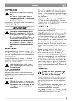 Page 99
NORSKNO
KLIPPEHØYDE
Stans motoren før du stiller klippehøy-
den.
Ikke still inn klippehøyden så lavt at
kniven/knivene kommer i kontakt med
ujevnheter i bakken.
Klippehøyden kan varieres ved å flytte hjulakslene
i fire stillinger (fig. 11).
VEDLIKEHOLD
Motoren må stanses og pluggkabelen
fjernes fra tennpluggen før det foretas
service på motoren eller gressklipperen.
Hvis gressklipperen må løftes, f.eks. ved
transport, må motoren stanses og tenn-
pluggkabelen fjernes fra tennpluggen.
Hvis maskinen skal...