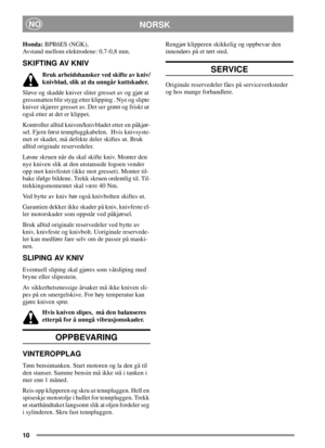 Page 1010
NORSKNO
Honda:BPR6ES (NGK),
Avstand mellom elektrodene: 0,7-0,8 mm.
SKIFTING AV KNIV
Bruk arbeidshansker ved skifte av kniv/
knivblad, slik at du unngår kuttskader.
Sløve og skadde kniver sliter gresset av og gjør at
gressmatten blir stygg etter klipping . Nye og slipte
kniver skjærer gresset av. Det ser grønt og friskt ut
også etter at det er klippet.
Kontroller alltid kniven/knivbladet etter en påkjør-
sel. Fjern først tennpluggkabelen. Hvis knivsyste-
met er skadet, må defekte deler skiftes ut....