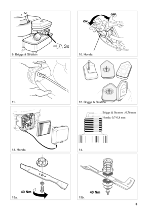 Page 55
SVENSKAS
3x
9. Briggs & Stratton10. Honda
11 .12. Briggs & Stratton
13. Honda
0,75 mm
14.
Briggs & Stratton : 0,76 mm
Honda: 0,7-0,8 mm
15a.
40 Nm
15b.
40 Nm 