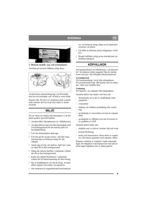 Page 55
SVENSKASE
2. Motorns modell-, typ- och serienummer:
Återfinns på motorns fläkthus enligt skiss:
Använd dessa identitetsbegrepp vid all kontakt 
med serviceverkstäder och vid köp av reservdelar.
Snarast efter förvärvet av maskinen skall ovanstå-
ende nummer skrivas in på sista sidan av denna 
trycksak. 
MILJÖ
För att värna om miljön rekommenderar vi att föl-
jande punkter speciellt beaktas:
• Använd alltid Alkylatbensin (s.k. Miljöbensin).
• Använd alltid en tratt och/eller bensindunk med...