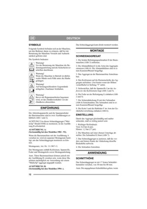 Page 1212
DEUTSCHDE
SYMBOLE
Folgende Symbole befinden sich an der Maschine, 
um den Bediener daran zu erinnern, daß bei der 
Benutzung der Maschine Vorsicht und Aufmerk-
samkeit geboten sind.
Die Symbole bedeuten:
Warnung!
Vor der Benutzung der Maschine die Be-
dienungsanleitung und die Sicherheitsvor-
schriften durchlesen.
Warnung!
Wenn die Maschine in Betrieb ist dürfen 
weder Hände noch Füße unter die Haube 
gelangen.
Warnung!
Auf herausgeschleuderte Gegenstände 
achtgeben. Zuschauer fernhalten.
Warnung!...