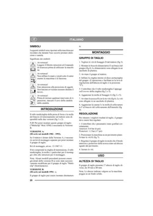 Page 2020
ITALIANOIT
SIMBOLI
I seguenti simboli sono riportati sulla macchina per 
ricordare che durante luso occorre prestare atten-
zione e cautela.
Significato dei simboli:
Avvertenza!
Leggere il libretto istruzioni ed il manuale 
di sicurezza prima di utilizzare la macchi-
na.
Avvertenza!
Non infilare le mani o i piedi sotto il carter 
mentre la macchina è in funzione.
Avvertenza!
Fare attenzione alla proiezione di oggetti. 
Non lasciare avvicinare nessuno durante il 
lavoro.
Avvertenza!
Prima di iniziare...