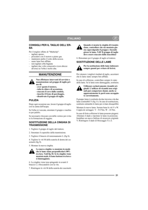 Page 2121
ITALIANOIT
CONSIGLI PER IL TAGLIO DELLER-
BA
Per il miglior effetto di Multiclip:
- tagliare spesso.
- procedere con il motore a pieno gas.
- mantenere pulito il sotto della scocca.
- usare lame ben affilate.
- non tagliare erba bagnata
- tagliare due volte consecutive (con altezze
diverse) se lerba è molto alta.
MANUTENZIONE 
Non effettuare interventi di servizio o 
manutenzione sul gruppo di taglio pri-
ma di:
- aver spento il motore, 
- tolta la chiave di accensione,
- staccato il cavo dalla...