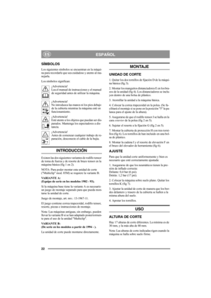 Page 2222
ESPAÑOLES
SÍMBOLOS
Los siguientes símbolos se encuentran en la máqui-
na para recordarle que sea cuidadoso y atento al ma-
nejarla.
Los símbolos significan:
¡Advertencia!
Lea el manual de instrucciones y el manual 
de seguridad antes de utilizar la máquina.
¡Advertencia!
No introduzca las manos ni los pies debajo 
de la cubierta mientras la máquina esté en 
funcionamiento.
¡Advertencia!
Esté atento a los objetos que puedan ser dis-
parados. Mantenga los espectadores a dis-
tancia.
¡Advertencia!
Antes...