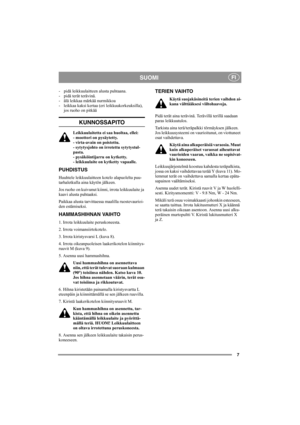 Page 77
SUOMIFI
- pidä leikkuulaitteen alusta puhtaana.
- pidä terät terävinä.
- älä leikkaa märkää nurmikkoa 
- leikkaa kaksi kertaa (eri leikkuukorkeuksilla),
jos ruoho on pitkää
KUNNOSSAPITO
Leikkuulaitetta ei saa huoltaa, ellei:
- moottori on pysäytetty.
- virta-avain on poistettu.
- sytytysjohto on irrotettu sytytystul-
pasta.
- pysäköintijarru on kytketty.
- leikkuulaite on kytketty vapaalle.
PUHDISTUS
Huuhtele leikkuulaitteen kotelo alapuolelta puu-
tarhaletkulla aina käytön jälkeen.
Jos ruoho on...