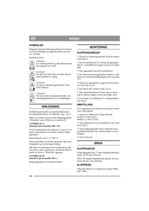 Page 1010
NORSKNO
SYMBOLER
Følgende symboler finnes på maskinen for å minne 
om den forsiktighet og oppmerksomhet som kre-
ves ved bruk.
Symbolene betyr:
Advarsel!
Les instruksjonsbok og sikkerhetsmanual 
før maskinen tas i bruk.
Advarsel!
Før aldri inn hånd eller fot under dekslet 
mens maskinen er igang.
Advarsel!
Se opp for utkastede gjenstander. Hold 
borte tilskuere.
Advarsel!
Før man starter reparasjonsarbeider, må 
tennpluggkabelen tas ut av tennpluggen.
INNLEDNING
Kraftuttaksspennrullen og...
