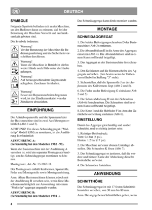 Page 44
DEUTSCHDE
SYMBOLE
Folgende Symbole befinden sich an der Maschine,
um den Bediener daran zu erinnern, daß bei der
Benutzung der Maschine Vorsicht und Aufmerk-
samkeit geboten sind.
Die Symbole bedeuten:
Warnung!
Vor der Benutzung der Maschine die Be-
dienungsanleitung und die Sicherheitsvor-
schriften durchlesen.
Warnung!
Wenn die Maschine in Betrieb ist dürfen
weder Hände noch Füße unter die Haube
gelangen.
Warnung!
Auf herausgeschleuderte Gegenstände
achtgeben. Zuschauer fernhalten.
Warnung!
Bevor mit...