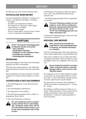 Page 55
DEUTSCHDE
die Maschine auf einer ebenen Unterlage steht.
RATSCHLÄGE BEIM MÄHEN
Um eine bestmögliche Multiclip-Leistung zu er-
reichen, sind folgende Ratschläge zu befolgen:
- oft mähen.
- den Motor im Vollgasbereich fahren.
- die Unterseite des Aggregats sauber halten.
- scherfe Messer verwenden.
- kein nasses Gras mähen.
- besser zweimal mähen, wenn das Gras zu hoch
is (mit verschiedenen Schnitthöhen).
WARTUNG
Bei der Wartung des Schneidaggregats
ist folgendes absolut zu beachten:
- Motor abstellen.
-...