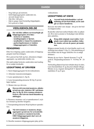 Page 55
DANSKDK
- brugfuldgaspåmotoren.
- hold klippeaggregatets underside ren.
- anvend skarpe knive.
- klip ikke vådt græs
- klip to gange (med forskellig klippehøjde),
hvis græsset er højt.
VEDLIGEHOLDELSE
Der må ikke udføres servicearbejde på
klippeaggregatet, hvis ikke:
- motoren er standset.
- tændingsnøglen er fjernet.
-tændkableterløsnetfratændrøret.
- parkeringsbremsen er trukket.
- klippeaggregatet er frakoblet.
RENGØRING
Efter hver klipning spules undersiden af klippeag-
gregatet med haveslangen....