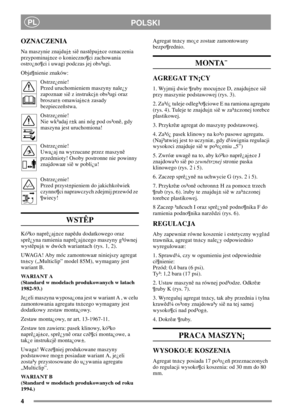 Page 44
PLPOLSKI
OZNACZENIA
Na maszynie znajduj± siê nastêpuj±ce oznaczenia
przypominaj±ce o konieczno¶ci zachowania
ostro¿no¶ci i uwagi podczas jej obs³ugi.
Obja¶nienie znaków:
Ostrze¿enie!
Przed uruchomieniem maszyny nale¿y
zapoznaæ siê z instrukcj± obs³ugi oraz
broszur± omawiaj±c± zasady
bezpieczeñstwa.
Ostrze¿enie!
Nie wk³adaj r±k ani nóg pod os³onê, gdy
maszyna jest uruchomiona!
Ostrze¿enie!
Uwa¿aj na wyrzucane przez maszynê
przedmioty! Osoby postronne nie powinny
znajdowaæ siê w pobli¿u!
Ostrze¿enie!...