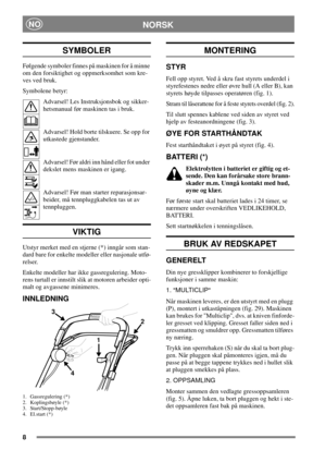 Page 68
NORSKNO
SYMBOLER
Følgende symboler finnes på maskinen for å minne
om den forsiktighet og oppmerksomhet som kre-
ves ved bruk.
Symbolene betyr:
Advarsel! Les Instruksjonsbok og sikker-
hetsmanual før maskinen tas i bruk.
Advarsel! Hold borte tilskuere. Se opp for
utkastede gjenstander.
Advarsel! Før aldri inn hånd eller fot under
dekslet mens maskinen er igang.
Advarsel! Før man starter reparasjonsar-
beider, må tennpluggkabelen tas ut av
tennpluggen.
VIKTIG
Utstyr merket med en stjerne (*) inngår som...