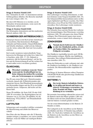 Page 99
DEUTSCHDE
Briggs & Stratton Modell LS45:
Die 3 SchraubenA(Abb. 13) demontieren und das
Gebläsegehäuse abheben. Die Bereiche innerhalb
der Linie reinigen (Abb. 15).
Bei den LS45-Motoren ist es leichter, an die
SchraubenAheranzukommen, wenn zuerst die
Motorhaube entfernt wird.
Briggs & Stratton Modell ES40:
Das Schutzgitter demontieren und den markierten
Bereich säubern (Abb. 16).
SCHMIEREN DER ANTRIEBSACHSE (*)
Einmal pro Saison ist der Keil auf der Antriebsach-
se einzufetten. Rad demontieren...