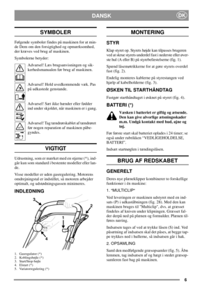 Page 66
DKDANSK
SYMBOLER
Følgende symboler findes på maskinen for at min-
de Dem om den forsigtighed og opmærksomhed,
der kræves ved brug af maskinen.
Symbolerne betyder:
Advarsel! Læs brugsanvisningen og sik-
kerhedsmanualen før brug af maskinen.
Advarsel! Hold uvedkommende væk. Pas
på udkastede genstande.
Advarsel! Sæt ikke hænder eller fødder
ind under skjoldet, når maskinen er i gang.
Advarsel! Tag tændrørskablet af tændrøret
før nogen reparation af maskinen påbe-
gyndes.
VIGTIGT
Udrustning, som er mærket...