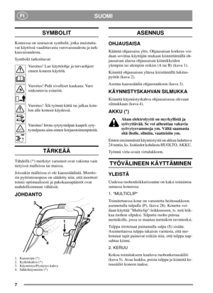 Page 77
SUOMIFI
SYMBOLIT
Koneessa on seuraavat symbolit, jotka muistutta-
vat käytössä vaadittavasta varovaisuudesta ja tark-
kaavaisuudesta.
Symbolit tarkoittavat:
Varoitus! Lue käyttöohje ja turvaohjeet
ennen koneen käyttöä.
Varoitus! Pidä sivulliset kaukana. Varo
sinkoutuvia esineitä.
Varoitus! Älä työnnä kättä tai jalkaa kote-
lonallekoneenkäydessä.
Varoitus! Irrota sytytystulpan kaapeli syty-
tystulpasta aina ennen korjaustoimenpiteitä.
TÄRKEÄÄ
Tähdellä (*) merkityt varusteet ovat vakiona vain
tietyissä...