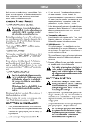 Page 88
SUOMIFI
Leikattaessa ruoho kerääntyy keruusäiliöön. Tyh-
jennä ruoho kompostiin tai levitä se kukkaistutuk-
sille ravinteeksi. Kone soveltuu erinomaisesti
myös lehtien keräämiseen syksyllä.
ENNEN KÄYNNISTÄMISTÄ
TÄYTÄ KAMPIKAMMIO ÖLJYLLÄ
Toimitettaessa ei moottorin kampikam-
miossa ole öljyä. Moottorinkampikammio
on täytettävä öljyllä ennenkuin moottori
käynnistetään ensimmäisen kerran.
Poista öljyn mittatikku (kuva 6, 7). Lisää mootto-
rin kampikammioon 0,6 litraa hyvälaatuista öljyä
(huoltoluokka SE,...