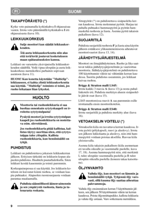 Page 99
SUOMIFI
TAKAPYÖRÄVETO (*)
Kytke veto painamalla kytkinkahvaIohjausaisaa
vasten. Irrota veto päästämällä kytkinkahvaIirti
ohjausaisasta (kuva 10).
LEIKKUUKORKEUS
Sulje moottori kun säädät leikkuukor-
keuden.
Älä aseta leikkauskorkeutta niin alas
että terä/terät joutuvat kosketukseen
maan epätasaisuuksien kanssa.
Leikkuri on varustettu yksivipuisella leikkuukor-
keuden säädöllä. Vedä vipua ulospäin ja aseta leik-
kuukorkeus nurmikollesi parhaiten sopivaan
asentoon (kuva 11).
HUOM! Kun konetta käytetään...