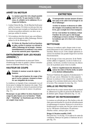 Page 88
FRANÇAISFR
ARRÊT DU MOTEUR
Le moteur peut être très chaud aussitôt
après larrêt. Ne pas toucher le silen-
cieux, le cylindre ou le radiateur. Il y a
risque de brûlures.
1. Lâcher létrierG(fig. 10) de Marche/Arrêt pour
arrêter le moteur. Cet étrier ne doit pas être mis
hors fonction (par exemple en lattachant à la di-
rection en position enfoncée) car alors on ne
peut pas arrêter le moteur.
2. Si la tondeuse doit être laissé sans surveillance,
enlever de la bougie le câble dallumage. Retirer
même la clé...