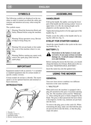 Page 77
ENGLISHGB
SYMBOLS
The following symbols are displayed on the ma-
chine in order to remind you about the safety pre-
cautions and attention necessary when using the
machine.
The symbols mean:
Warning! Read the Instruction Book and
Safety Manual before using the machine.
Warning! Keep spectators away. Beware
of objects being flung out.
Warning! Do not put hands or feet under
the cover of the machine when it is run-
ning.
Warning! Before starting any repair work,
remove the spark plug cable from the
spark...