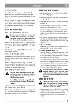 Page 88
ENGLISHGB
2. COLLECTION
Assemble the enclosed grass collector (fig. 5).
Open the cover, remove the plug and this time
hook the collector in place onto the back of the ma-
chine.
During cutting, the grass is collected in the collec-
tor. Empty the grass on the compost heap or spread
it out on the flower bead as fertilizer. The machine
is also excellent for collecting leaves in the au-
tumn.
BEFORE STARTING
FILL THE CRANKCASE WITH OIL
The lawn mower is delivered without any
oil in the motor crankcase....