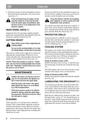 Page 99
ENGLISHGB
2. If the lawn mower is left unattended to, remove
the lead from the spark plug. Also remove the
starter key (*).
If the start/stop loop no longer works,
stop the engine by removing the lead
from the spark plug. Immediately take
the lawn mower to an authorised work-
shop for repairs.
REAR WHEEL DRIVE (*)
Engage the drive by pressing coupling clampI
against the steering handle. Disengage the drive by
releasing coupling clampI(fig. 10).
CUTTING HEIGHT
Shut off the motor before adjusting the...