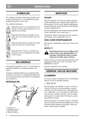 Page 77
NEDERLANDSNL
SYMBOLEN
De volgende symbolen staan op de machine om u
eraan te herinneren dat voorzichtigheid en oplet-
tendheid bij gebruik vereist zijn.
De symbolen betekenen:
Waarschuwing! Lees vóór gebruik van de
machine eerst het instructieboek en de vei-
ligheidsvoorschriften.
Waarschuwing! Houd omstanders op af-
stand. Pas op voor het uitwerpen van voor-
werpen.
Waarschuwing! Steek uw hand of voet niet
onder de kap als de machine loopt.
Waarschuwing! Vóór het verrichten van
reparaties eerst de...