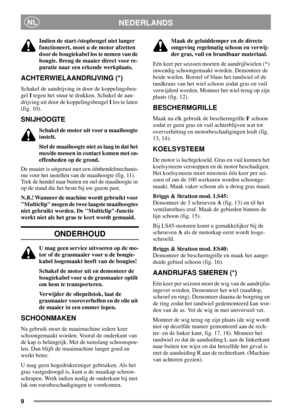 Page 99
NEDERLANDSNL
Indien de start-/stopbeugel niet langer
functioneert, moet u de motor afzetten
door de bougiekabel los te nemen van de
bougie. Breng de maaier direct voor re-
paratie naar een erkende werkplaats.
ACHTERWIELAANDRIJVING (*)
Schakel de aandrijving in door de koppelingsbeu-
gelItegen het stuur te drukken. Schakel de aan-
drijving uit door de koppelingsbeugelIlos te laten
(fig. 10).
SNIJHOOGTE
Schakel de motor uit voor u maaihoogte
instelt.
Stel de maaihoogte niet zo laag in dat het
mes/de...