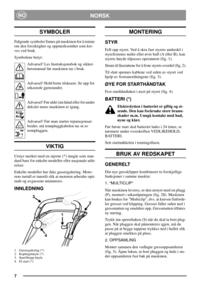 Page 77
NORSKNO
SYMBOLER
Følgende symboler finnes på maskinen for å minne
om den forsiktighet og oppmerksomhet som kre-
ves ved bruk.
Symbolene betyr:
Advarsel! Les Instruksjonsbok og sikker-
hetsmanual før maskinen tas i bruk.
Advarsel! Hold borte tilskuere. Se opp for
utkastede gjenstander.
Advarsel! Før aldri inn hånd eller fot under
dekslet mens maskinen er igang.
Advarsel! Før man starter reparasjonsar-
beider, må tennpluggkabelen tas ut av
tennpluggen.
VIKTIG
Utstyr merket med en stjerne (*) inngår som...