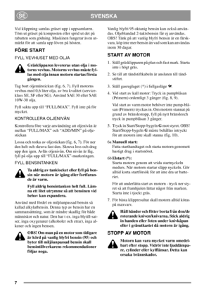 Page 77
SVENSKASE
Vid klippning samlas gräset upp i uppsamlaren.
Töm ut gräset på komposten eller sprid ut det på
rabatten som gödning. Maskinen fungerar även ut-
märkt för att samla upp löven på hösten.
FÖRE START
FYLL VEVHUSET MED OLJA
Gräsklipparen levereras utan olja i mo-
torns vevhus. Motorns vevhus måste fyl-
las med olja innan motorn startas första
gången.
Tag bort oljemätstickan (fig. 6, 7). Fyll motorns
vevhus med 0,6 liter olja, av bra kvalitet (service-
klass SE, SF eller SG). Använd SAE 30 eller...