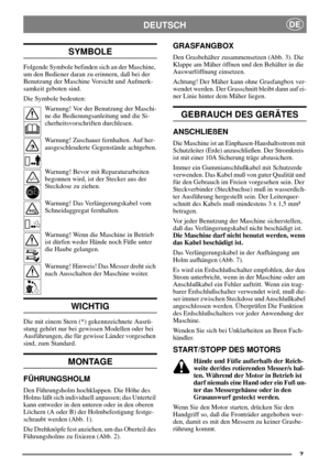 Page 47
DEUTSCHDE
SYMBOLE
Folgende Symbole befinden sich an der Maschine,
um den Bediener daran zu erinnern, daß bei der
Benutzung der Maschine Vorsicht und Aufmerk-
samkeit geboten sind.
Die Symbole bedeuten:
Warnung! Vor der Benutzung der Maschi-
ne die Bedienungsanleitung und die Si-
cherheitsvorschriften durchlesen.
Warnung! Zuschauer fernhalten. Auf her-
ausgeschleuderte Gegenstände achtgeben.
Warnung! Bevor mit Reparaturarbeiten
begonnen wird, ist der Stecker aus der
Steckdose zu ziehen.
Warnung! Das...