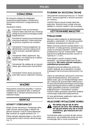 Page 47
POLSKIPL
OZNACZENIA
Na maszynie znajduj± siê nastêpuj±ce 
oznaczenia przypominaj±ce o konieczno¶ci 
zachowania ostro¿no¶ci i uwagi podczas jej 
obs³ugi.
Obja¶nienie znaków:
Ostrze¿enie! Przed uruchomieniem 
maszyny nale¿y zapoznaæ siê z instrukcj± 
obs³ugi oraz broszur± omawiaj±c± zasady 
bezpieczeñstwa.
Ostrze¿enie! Uwa¿aj na wyrzucane przez 
maszynê przedmioty! Osoby postronne 
nie powinny znajdowaæ siê w pobli¿u!.
Ostrze¿enie! Przed przyst±pieniem do 
jakichkolwiek czynno¶ci naprawczych, 
wyjmij...