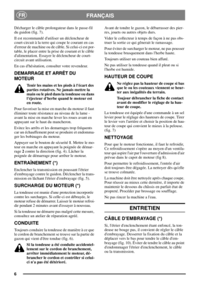 Page 56
FRANÇAISFR
Décharger le câble prolongateur dans le passe-fil
du guidon (fig. 7).
Il est recommandé dutiliser un déclencheur de
court-circuit à la terre qui coupe le courant en cas
derreur de machine ou de câble. Si celui-ci est por-
table, le placer entre la prise de courant et le câble
dalimentation. Essayer le déclencheur de court-
circuit avant utilisation.
En cas dhésitation, consulter votre revendeur.
DEMARRAGE ET ARRÊT DU
MOTEUR
Tenir les mains et les pieds à lécart des
parties rotatives. Ne...