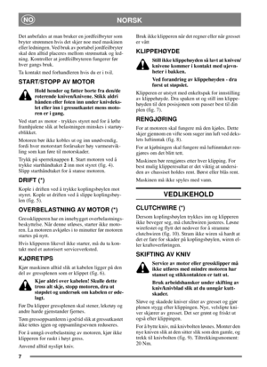 Page 57
NORSKNO
Det anbefales at man bruker en jordfeilbryter som
bryter strømmen hvis det skjer noe med maskinen
eller ledningen. Ved bruk av portabel jordfeilbryter
skal den alltid placeres mellom strømuttak og led-
ning. Kontroller at jordfeilbryteren fungerer før
hver gangs bruk.
Ta kontakt med forhandleren hvis du er i tvil.
START/STOPP AV MOTOR
Hold hender og føtter borte fra den/de
roterende kniven/knivene. Stikk aldri
hånden eller foten inn under knivdeks-
let eller inn i gressutkastet mens moto-
ren...