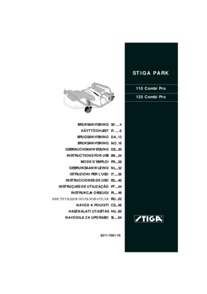 Page 1STIGA PARK
110 Combi Pro
125 Combi Pro
8211-7001-70
BRUKSANVISNING
KÄYTTÖOHJEET
BRUGSANVISNING
BRUKSANVISNING
GEBRAUCHSANWEISUNG
INSTRUCTIONS FOR USE
MODE D’EMPLOI
GEBRUIKSAANWIJZING
ISTRUZIONI PER L’USO
INSTRUCCIONES DE USO
INSTRUÇõES DE UTILIZAÇÃO
INSTRUKCJA OBS£UGI
»HC“P”K÷»ﬂ œOÀ‹«Œ¬¿“EÀﬂ
NÁVOD K POU®ITÍ
HASZNÁLATI UTASÍTÁS
NAVODILA ZA UPORABOSV .... 4
FI ..... 8
DA .. 12
NO . 16
DE ... 20
EN... 24
FR.... 28
NL... 32
IT..... 36
ES .... 40
PT ... 44
PL .... 48
RU... 52
CS ... 56
HU .. 60
SL .... 64 