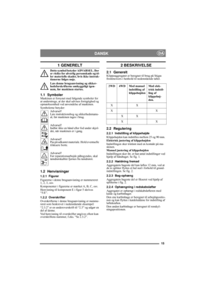 Page 1515
DANSKDA
1 GENERELT
Dette symbol betyder ADVARSEL. Der 
er risiko for alvorlig personskade og/el-
ler materielle skader, hvis ikke instruk-
tionerne følges nøje.
Læs denne brugsanvisning og sikker-
hedsforskrifterne omhyggeligt igen-
nem, før maskinen startes.
1.1 SymbolerMaskinen er forsynet med følgende symboler for 
at understrege, at der skal udvises forsigtighed og 
opmærksomhed ved anvendelse af maskinen.
Symbolerne betyder:
Advarsel!
Læs instruktionsbog og sikkerhedsmanu-
al, før maskinen tages...