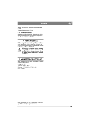 Page 1919
DANSKDA
Montér den nye kniv med den udstansede tekst 
nedad.
Tilspændingsmoment: 45 Nm
5.7 SlidbeskyttelsePå klippeskjoldets underside sidder der to slidbe-
skyttelsesanordninger, der beskytter klippeskjol-
det. De kan udskiftes ved behov.
6 RESERVEDELE
STIGA originale reservedele og tilbehør er frem-
stillet specielt til STIGA-maskiner. Bemærk, at 
ikke-originale reservedele og tilbehør ikke er kon-
trolleret og godkendt af STIGA.
Anvendelse af sådanne dele og tilbehør 
kan påvirke maskinens funktion...