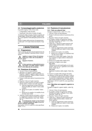 Page 4848
ITALIANO IT
4.4 Compostaggio/getto posteriore
È possibile tagliare l’erba in due modi:
• Compostando l’erba sul prato.
• Espellendo lerba dietro al piatto di taglio.
Al momento della consegna, il piatto è regolato sul 
compostaggio. Rimuovere il tappo indicato nella 
fig. 12 per espellere lerba dalla parte posteriore del 
piatto. 
Portare il piatto nella posizione di manutenzione 
(vedere par. 5.2/5.3) per rimuovere/inserire il tap-
po.
5 MANUTENZIONE
5.1 PreparazioneTutti i controlli e gli interventi...
