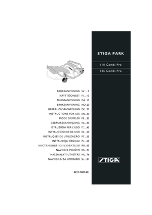 Page 1STIGA PARK
110 Combi Pro
125 Combi Pro
8211-7001-90
BRUKSANVISNINGKÄYTTÖOHJEET
BRUGSANVISNING BRUKSANVISNING
GEBRAUCHSANWEISUNG INSTRUCTIONS FOR USE MODE D’EMPLOI
GEBRUIKSAANWIJZING
ISTRUZIONI PER L’USO
INSTRUCCIONES DE USO
INSTRUÇõES DE UTILIZAÇÃO INSTRUKCJA OBS £UGI
»HC“P”K÷»ﬂ œOÀ‹«Œ¬¿“EÀﬂ NÁVOD K POU ®ITÍ
HASZNÁLATI UTASÍTÁS
NAVODILA ZA UPORABO SV .... 5
FI ... 10
DA .. 15
NO . 20
DE ... 25
EN... 30
FR.... 35
NL... 40
IT..... 45
ES .... 50
PT ... 55
PL .... 60
RU... 65
CS ... 71
HU .. 76
SL .... 81 