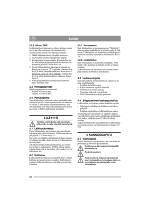 Page 1212
SUOMI FI
3.2.2 Hihna, 2WD
Leikkuulaitteen takaosan on oltava alustaa vasten 
(se ei saa olla nostettuna tai kiinnitettynä).
Asenna hihna seuraavien ohjeiden mukaan:
1. Säädä leikkuukorkeus ylimpään asentoon.
2. Aseta hihna koneen hihnapyörän ympäri.
3. Kiristä hihna kiristinrullalla. Kiristinrullan tu-
lee olla hihnan kuljettajan paikalta katsoen va-
semmalla puolella. Katso kuva 10.
4. Nosta leikkuulaitteen takaosaa ja kiinnitä se.
Koneessa, jossa on 17”:n renkaat:
 Asenna alus-
levyt ja sokat...