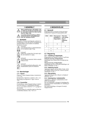 Page 1515
DANSKDA
1 GENERELT
Dette symbol betyder ADVARSEL. Der 
er risiko for alvorlig personskade og/el-
ler materielle skader, hvis ikke instruk-
tionerne følges nøje.
Læs denne brugsanvisning og sikker-
hedsforskrifterne omhyggeligt igen-
nem, før maskinen startes.
1.1 SymbolerMaskinen er forsynet med følgende symboler for 
at understrege, at der skal udvises forsigtighed og 
opmærksomhed ved anvendelse af maskinen.
Symbolerne betyder:
Advarsel!
Læs instruktionsbog og sikkerhedsmanu-
al, før maskinen tages...